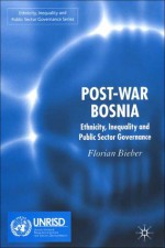 Post-War Bosnia: Ethnicity, Inequality and Public Sector Governance - Florian Bieber