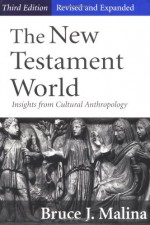 The New Testament World: Insights from Cultural Anthropology - Bruce J. Malina