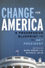 Change for America: A Progressive Blueprint for the 44th President - Mark Green, Michele Jolin