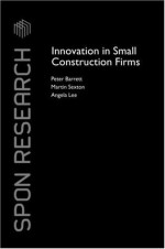 Innovation in Small Construction Firms (Spon Research) - Peter Barrett, Martin Sexton, Angela Lee