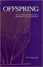 Offspring: Human Fertility Behavior in Biodemographic Perspective - Panel for the Workshop on the Biodemogra, National Research Council, Kenneth W. Wachter, Rodolfo A. Bulatao, Panel for the Workshop on the Biodemogra