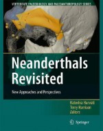 Neanderthals Revisited: New Approaches and Perspectives - Katerina Harvati, Terry Harrison