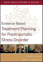 Evidence-Based Treatment Planning for Posttraumatic Stress Disorder Facilitator's Guide - Timothy J. Bruce, Arthur E. Jongsma Jr.