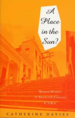 A Place in the Sun?: Women Writers in Twentieth-Century Cuba - Catherine Evans Davies