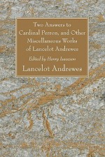 Two Answers to Cardinal Perron, and Other Miscellaneous Works of Lancelot Andrewes, Sometime Lord Bishop of Winchester - Lancelot Andrewes, Henry Isaacson