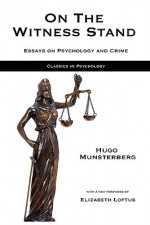 On The Witness Stand: Essays On Psychology And Crime - Hugo Munsterberg, Elizabeth F. Loftus, Mark Hatala