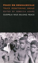 Peace on Bougainville: Truce Monitoring Group: Gudpela Nius Bilong Peace - Rebecca Adams