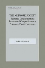 The Network Society: Economic Development and International Competitveness as Problems of Social (Gdi Book Series) - Dirk Messner