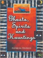 Ghosts, Spirits and Hauntings - Patricia J. Telesco