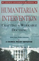 Humanitarian Intervention: Crafting a Workable Doctrine - Alton Frye, Leslie H. Gelb