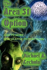 The Area 51 Option: And 70 More Speculative Fiction Tales - Michael A. Kechula