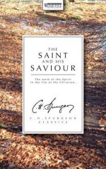 The Saint and His Saviour: The Work of the Spirit in the Life of the Christian - Charles H. Spurgeon