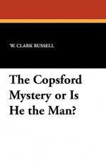 The Copsford Mystery or Is He the Man? - W. Clark Russell, A. Burnham Shute