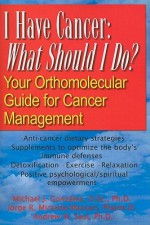 I Have Cancer: What Should I Do?: Your Orthomolecular Guide for Cancer Management - Michael J. Gonzalex, Andrew W. Saul, Jorge R. Miranda-Massari