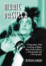 Marie Dressler: A Biography; With a Listing of Major Stage Performances, a Filmography and a Discography - Matthew Kennedy