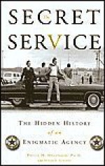 The Secret Service: The Hidden History of an Enigmatic Agency - Philip H. Melanson, Peter F. Stevens