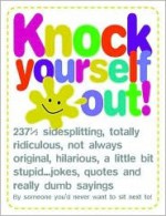 Knock Yourself Out: 237 1/2 Side Splitting, Totally Ridiculous, Not Always Original, Hilarious, a Little Bit Stupid...Jokes, Quotes and Re - Wynn Wheldon