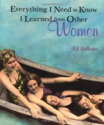 Everything I Need to Know I Learned from Other Women - B.J. Gallagher