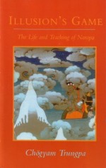 Illusion's Game: The Life and Teaching of Naropa - Chögyam Trungpa