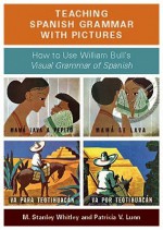 Teaching Spanish Grammar with Pictures: How to Use William Bull's Visual Grammar of Spanish - M. Stanley Whitley, Patricia V. Lunn