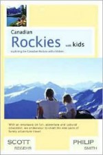 Canadian Rockies with Kids: Exploring the Canadian Rockies with Children - Scott Regehr, Philip Smith