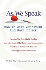 As We Speak: How to Make your Point and Have It Stick - Peter Meyers, Shann Nix