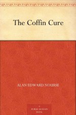 The Coffin Cure - Alan Edward Nourse