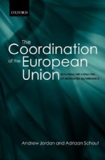 The Coordination of the European Union: Exploring the Capacities of Networked Governance - Andrew Jordan, Adriaan Schout