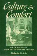 Culture and Comfort: Parlor Making and Middle Class Identity - Katherine C. Grier