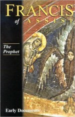 Francis of Assisi: The Prophet: Early Documents, Vol. 3 - Regis J. Armstrong, William Short, Wayne J. Hellman