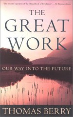 The Great Work: Our Way into the Future - Thomas Berry