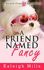 A Friend Named Fancy (A Second Chances Series Book Book 3) - Kaleigh Mills, Dog Stories, Dog Books