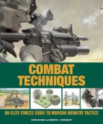 Combat Techniques: An Elite Forces Guide to Modern Infantry Tactics - Martin J. Dougherty, Will Fowler, Chris McNab