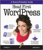 Head First WordPress: A Brain-Friendly Guide to Creating Your Own Custom WordPress Blog - Jeff Siarto