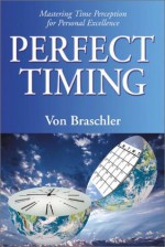 Perfect Timing: Mastering Time Perception for Personal Excellence - Von Braschler