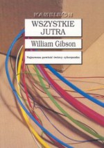 Wszystkie jutra (Bridge Trilogy, #3) - William Gibson, Zbigniew A. Królicki