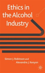 Ethics in the Alcohol Industry - Simon Robinson, Alexandra Kenyon