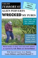 Tabloid Terrors 3: Alien Perverts Wrecked my Pubes - S.D. Hintz, Jerrod Balzer, Daniel I. Russell, Louise Bohmer, L.L. Soares