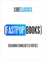 Benjamin Franklin's 13 Virtues (FastPop Books Core Classics) - Benjamin Franklin, FastPop Books