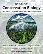 Marine Conservation Biology: The Science of Maintaining the Sea's Biodiversity - Elliott A. Norse, Elliott A. Norse, Larry B. Crowder, Michael E. Soule