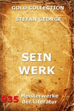 Sein Werk (Kommentierte Gold Collection) (German Edition) - Stefan George, Joseph Meyer