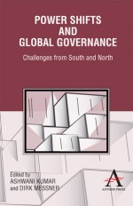 Power Shifts and Global Governance: Challenges from South and North - Ashwani Kumar, Dirk Messner, Gunther Taube