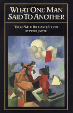 What One Man Said to Another: Talks with Richard Selzer - Peter Josyph, Richard Selzer