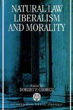 Natural Law Liberalism and Morality - Robert P. George