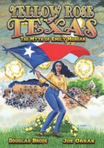 Yellow Rose of Texas: The Myth of Emily Morgan - Douglas Brode, Joe Orsak