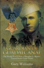 Guardian of Guadalcanal: The World War II Story of Douglas A. Munro, United States Coast Guard - Gary Williams