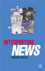 Interpreting News - Graham Meikle