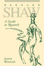 Bernard Shaw: Guide to Research - Stanley Weintraub