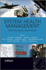 System Health Management: with Aerospace Applications (Aerospace Series) - Stephen B. Johnson, Thomas Gormley, Seth Kessler, Charles Mott, Ann Patterson-Hine, Karl Reichard, Philip Scandura