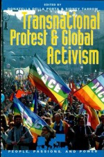 Transnational Protest and Global Activism (People, Passions, and Power: Social Movements, Interest Organizations, and the P) - Donatella Della Porta, Sidney Tarrow, W. Lance Bennett, Mario Diani, Erik Johnson, Felix Kolb, Doug McAdam, John D. McCarthy, Christopher Rootes, Kathryn Sikkink